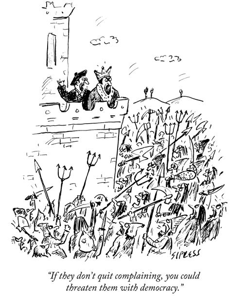 "If they don't quit complaining, you could threaten them with democracy."