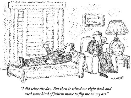 "I did seize the day. But then it seized me right back and used some kind of jujitsu move to flip me on my ass."