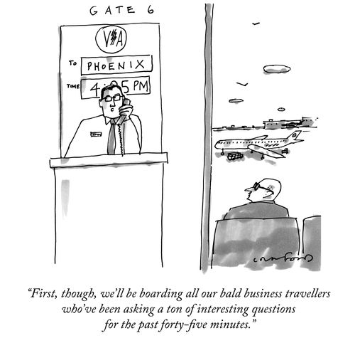 "First, though, we'll be boarding all our bald business travellers who've been asking a ton of interesting questions for the past forty-five minutes."