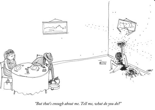 "But that's enough about me. Tell me, what do you do?"