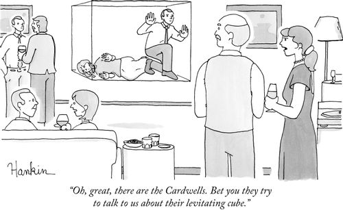 "Oh, great, there are the Cardwells. Bet you they try to talk to us about their levitating cube."
