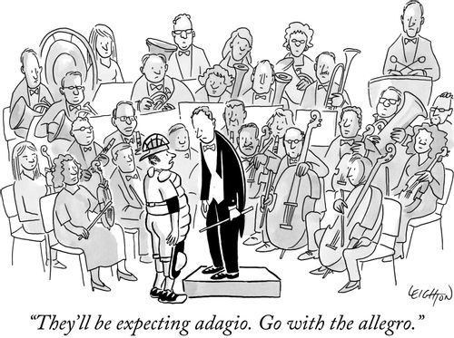 "They'll be expecting adagio. Go with the allegro."