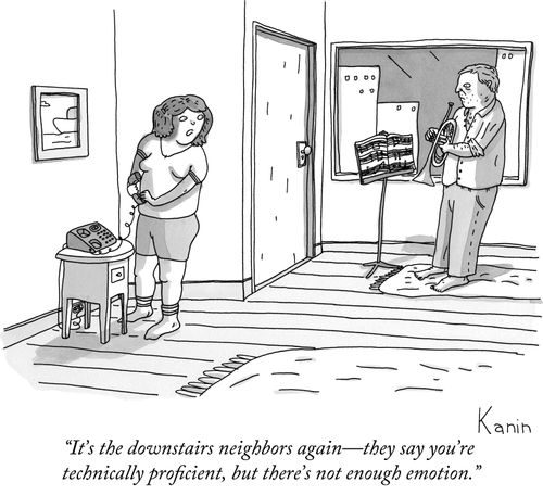 "It's the downstairs neighbors again-they say you're technically proficient, but there's not enough emotion."
