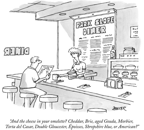 "And the cheese in your omelette? Cheddar, Brie, aged Gouda, Morbier, Torta del Casar, Double Gloucester, Époisses, Shropshire blue, or American?"