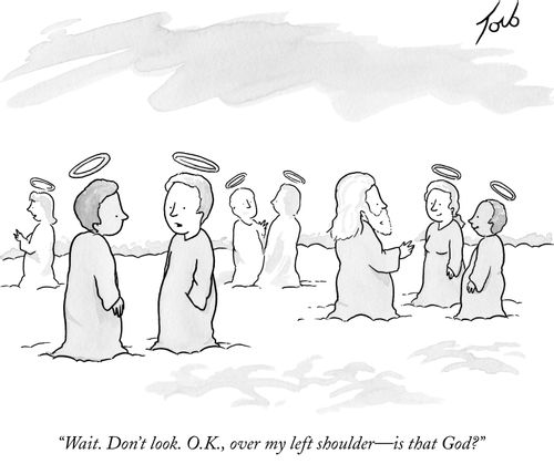 "Wait. Don't look. O.K., over my left shoulder-is that God?"