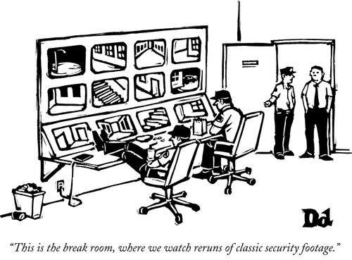 "This is the break room, where we watch reruns of classic security footage."