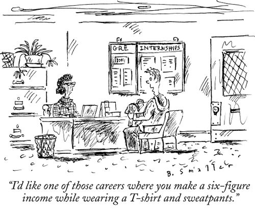 "I'd like one of those careers where you make a six-figure income while wearing a T-shirt and sweatpants."