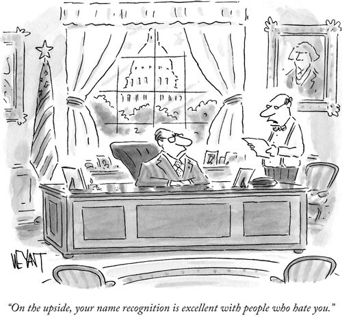 "On the upside, your name recognition is excellent with people who hate you."