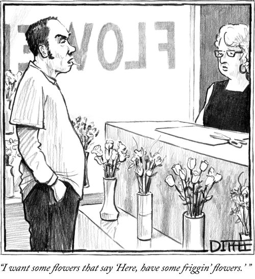 "I want some flowers that say 'Here, have some friggin' flowers.'"