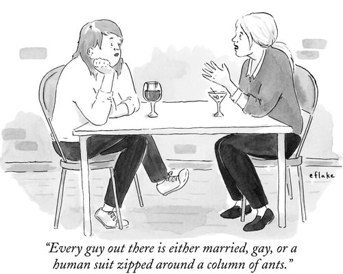 "Every guy out there is either married, gay, or a human suit zipped around a column of ants."