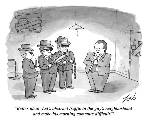 "Better idea! Let's obstruct traffic in the guy's neighborhood and make his morning commute difficult!"