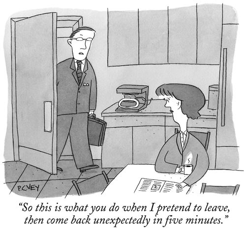 "So this is what you do when I pretend to leave, then come back unexpectedly in five minutes."