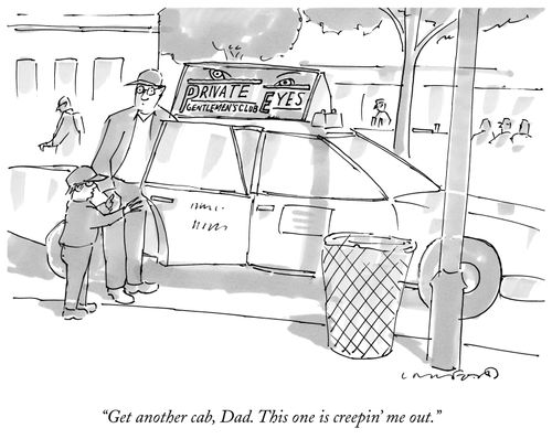 "Get another cab, Dad. This one is creepin' me out."