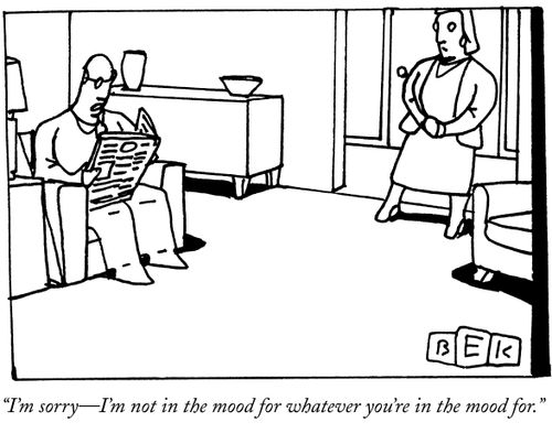 "I'm sorry-I'm not in the mood for whatever you're in the mood for."