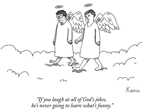 "If you laugh at all of God's jokes, he's never going to learn what's funny."