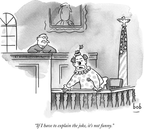 "If I have to explain the joke, it's not funny."