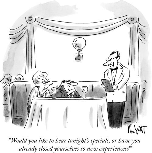 "Would you like to hear tonight's specials, or have you already closed yourselves to new experiences?"