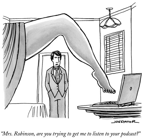 "Mrs. Robinson, are you trying to get me to listen to your podcast?"