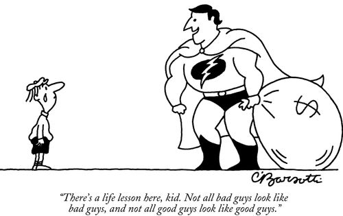 "There's a life lesson here, kid. Not all bad guys look like bad guys, and not all good guys look like good guys."