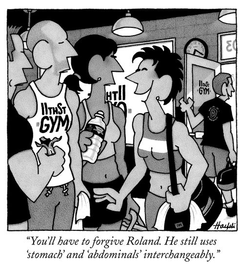 "You'll have to forgive Roland. He still uses 'stomach' and 'abdominals' interchangeably."