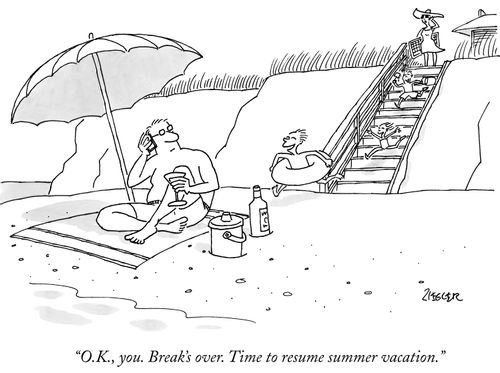 "O.K., you. Break's over. Time to resume summer vacation."