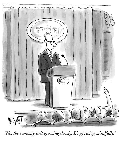 "No, the economy isn't growing slowly. It's growing mindfully."