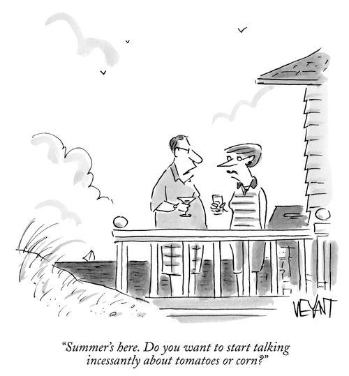 "Summer's here. Do you want to start talking incessantly about tomatoes or corn?"