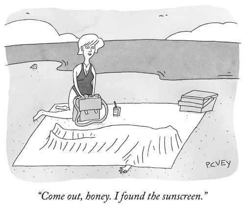 "Come out, honey. I found the sunscreen."