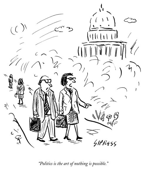 "Politics is the art of nothing is possible."