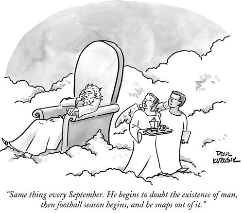 "Same thing every September. He begins to doubt the existence of man, then football season begins, and he snaps out of it."