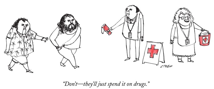 "Don't - they'll just spend it on drugs."