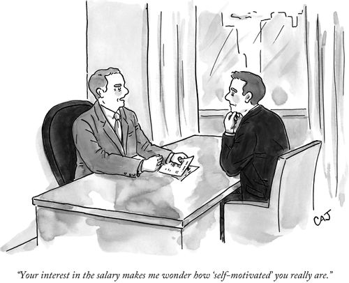 "Your interest in the salary makes me wonder how 'self-motivated' you really are."