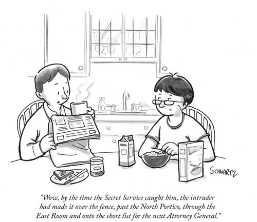 "Wow, by the time the Secret Service caught him, the intruder had made it over the fence, past the North Portico, through the East Room and onto the short list for the next Attorney General."