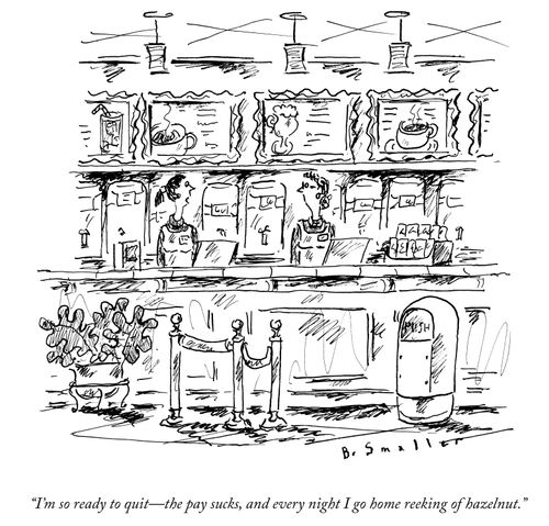 "I'm so ready to quit - the pay sucks, and every night I go home reeking of hazelnut."