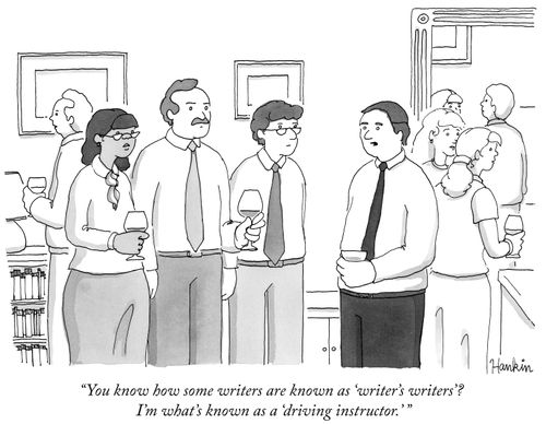 "You know how some writers are known as 'writer's writers'? I'm what's known as a 'driving instructor.' "