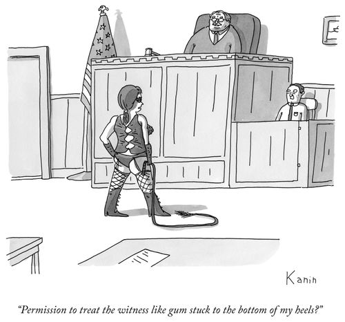 "Permission to treat the witness like gum stuck to the bottom of my heels?"