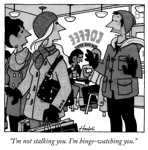 "I'm not stalking you. I'm binge-watching you."