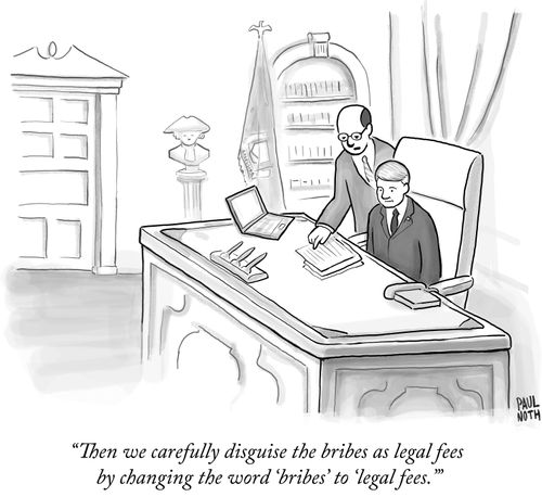 "Then we carefully disguise the bribes as legal fees by changing the word 'bribes' to 'legal fees.'"