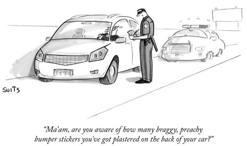 "Ma'am, are you aware of how many braggy, preachy bumper stickers you've got plastered on the back of your car?"
