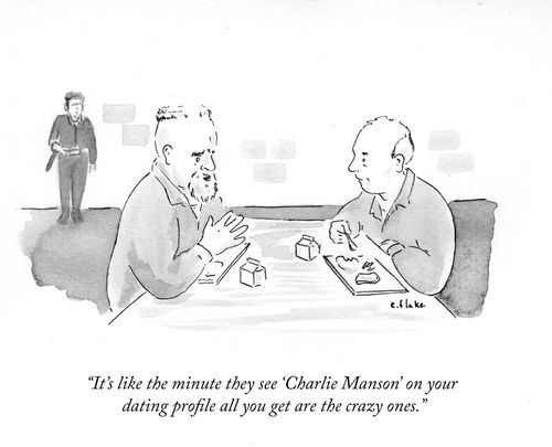 "It's like the minute they see 'Charlie Manson' on your dating profile all you get are the crazy ones."