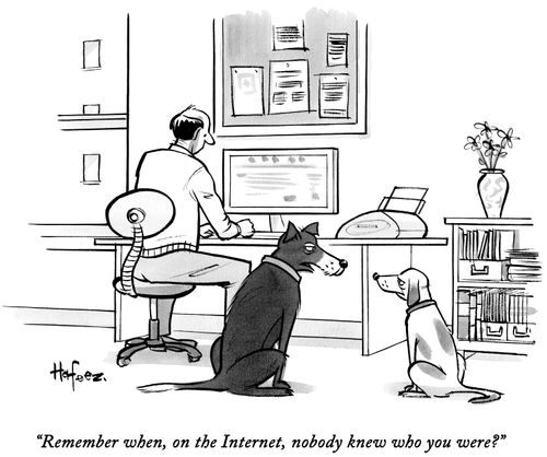 "Remember when, on the Internet, nobody knew who you were?"