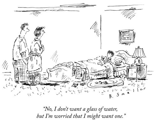 "No, I don't want a glass of water, but I'm worried that I might want one."