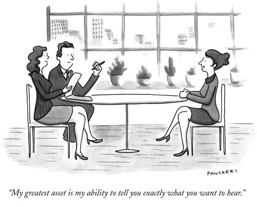 "My greatest asset is my ability to tell you exactly what you want to hear."