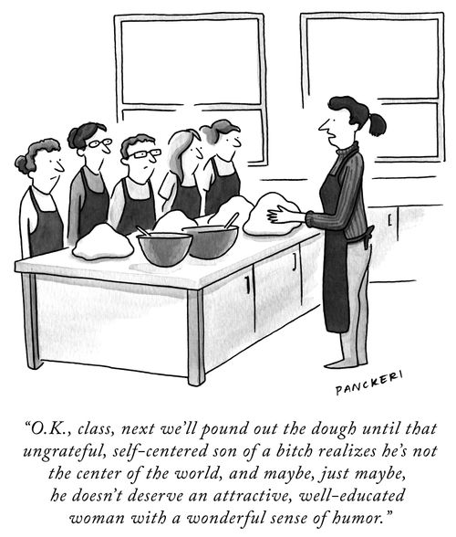 "O.K., class, next we'll pound out the dough until that ungrateful, self-centered son of a bitch realizes he's not the center of the world, and maybe, just maybe, he doesn't deserve an attractive, well-educated woman with a wonderful sense of humor."