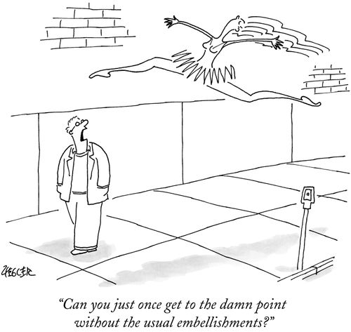 "Can you just once get to the damn point without the usual embellishments?"