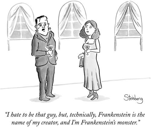 "I hate to be that guy, but, technically, Frankenstein is the name of my creator, and I'm Frankenstein's monster."