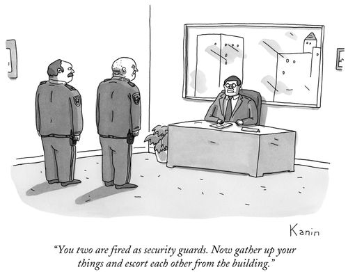 "You two are fired as security guards. Now gather up your things and escort each other from the building."