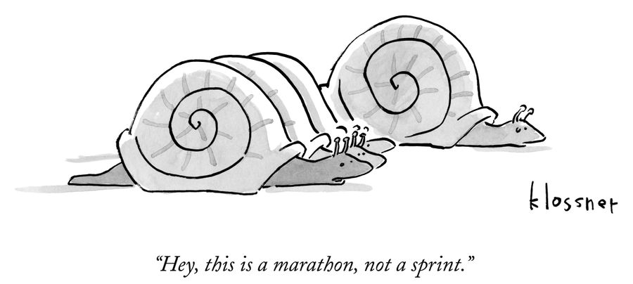 "Hey, this is a marathon, not a sprint."