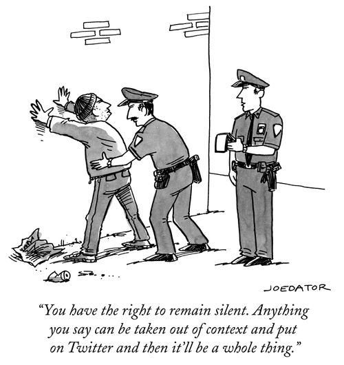 "You have the right to remain silent. Anything you say can be taken out of context and put on Twitter and then it'll be a whole thing."