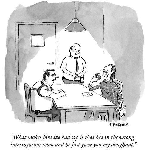 "What makes him the bad cop is that he's in the wrong interrogation room and he just gave you my doughnut."